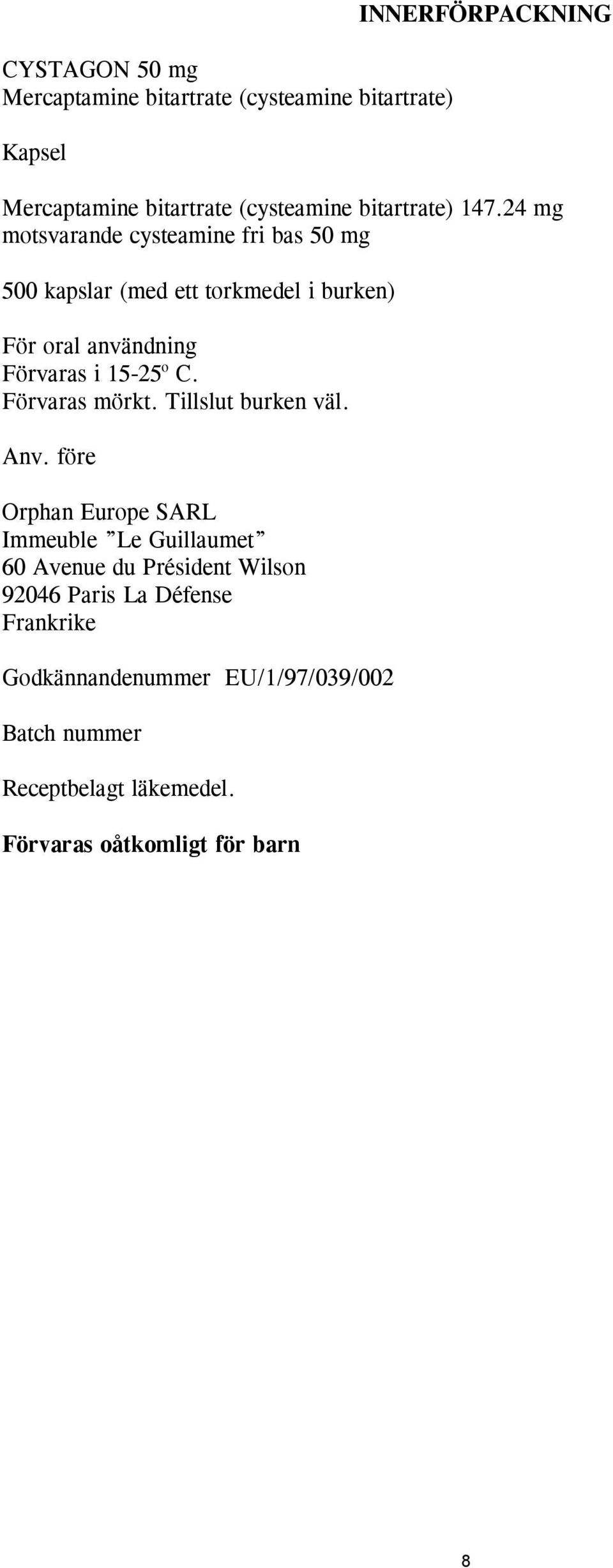 24 mg motsvarande cysteamine fri bas 50 mg 500 kapslar (med ett torkmedel i burken) För oral användning