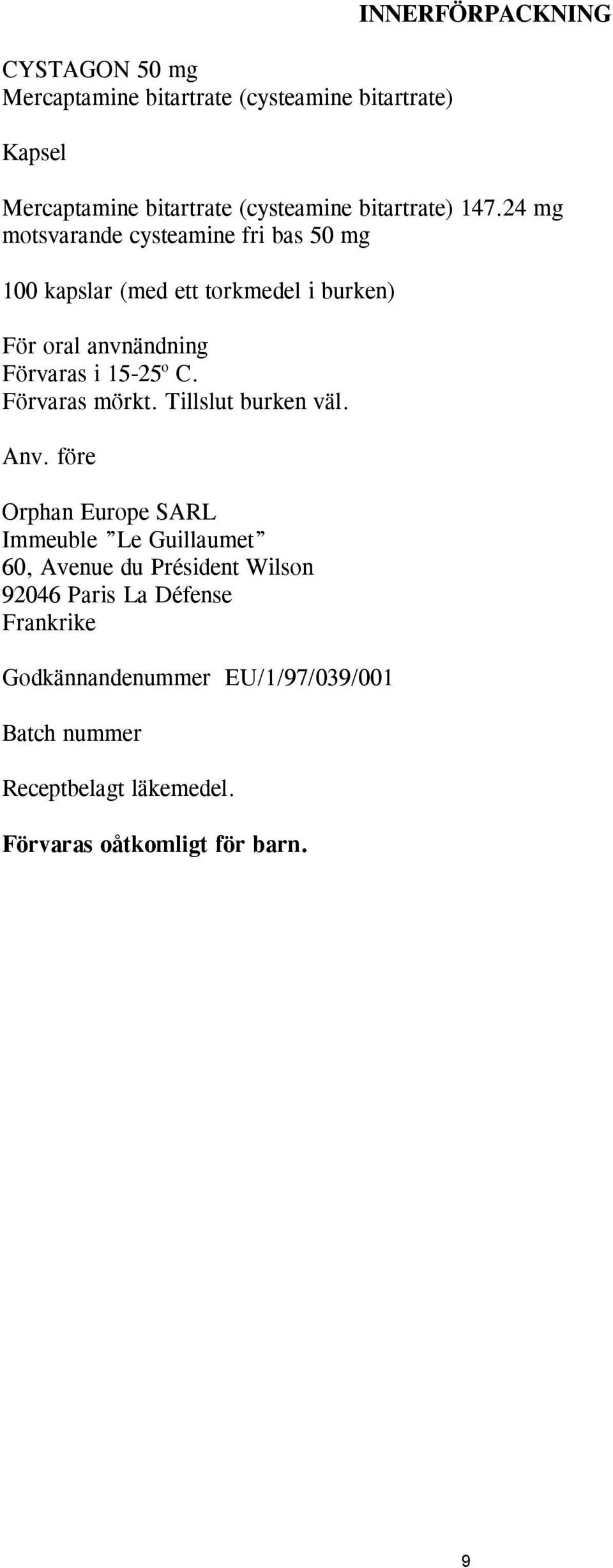 24 mg motsvarande cysteamine fri bas 50 mg 100 kapslar (med ett torkmedel i burken) För oral anvnändning