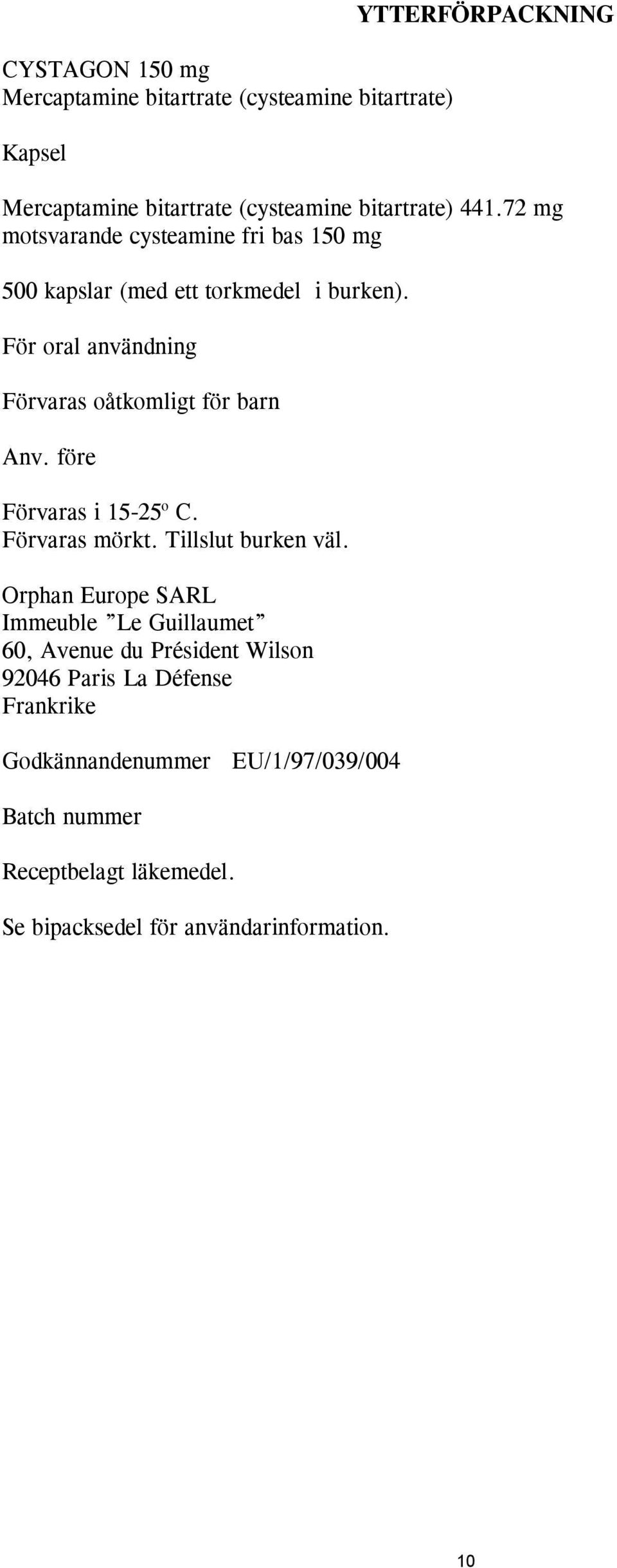 För oral användning Förvaras oåtkomligt för barn Anv. före Förvaras i 15-25 o C. Förvaras mörkt. Tillslut burken väl.