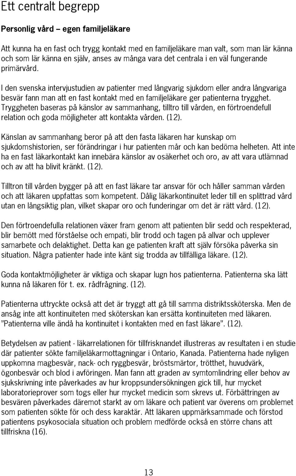 I den svenska intervjustudien av patienter med långvarig sjukdom eller andra långvariga besvär fann man att en fast kontakt med en familjeläkare ger patienterna trygghet.