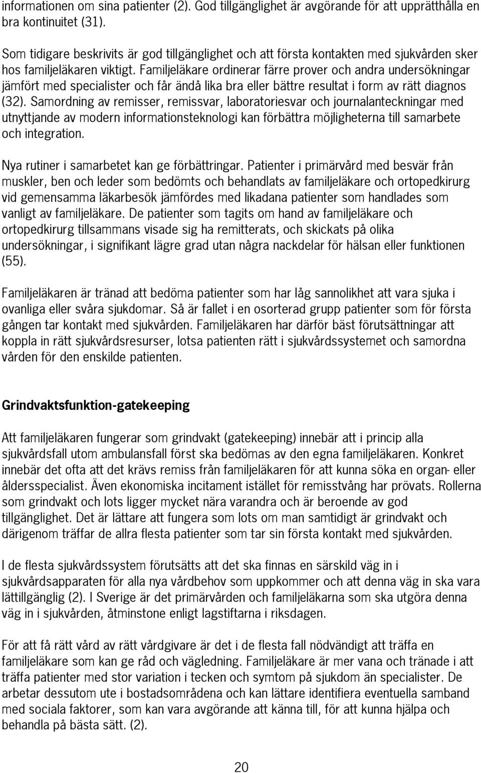 Familjeläkare ordinerar färre prover och andra undersökningar jämfört med specialister och får ändå lika bra eller bättre resultat i form av rätt diagnos (32).