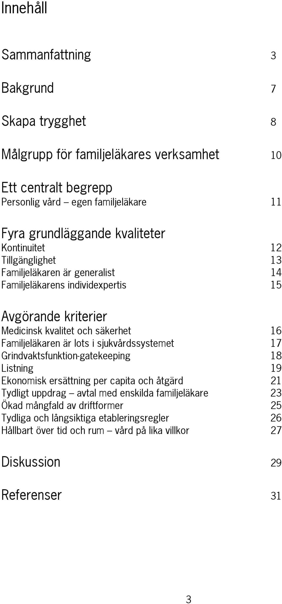 säkerhet 16 Familjeläkaren är lots i sjukvårdssystemet 17 Grindvaktsfunktion-gatekeeping 18 Listning 19 Ekonomisk ersättning per capita och åtgärd 21 Tydligt uppdrag avtal