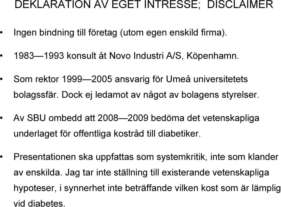 Dock ej ledamot av något av bolagens styrelser.