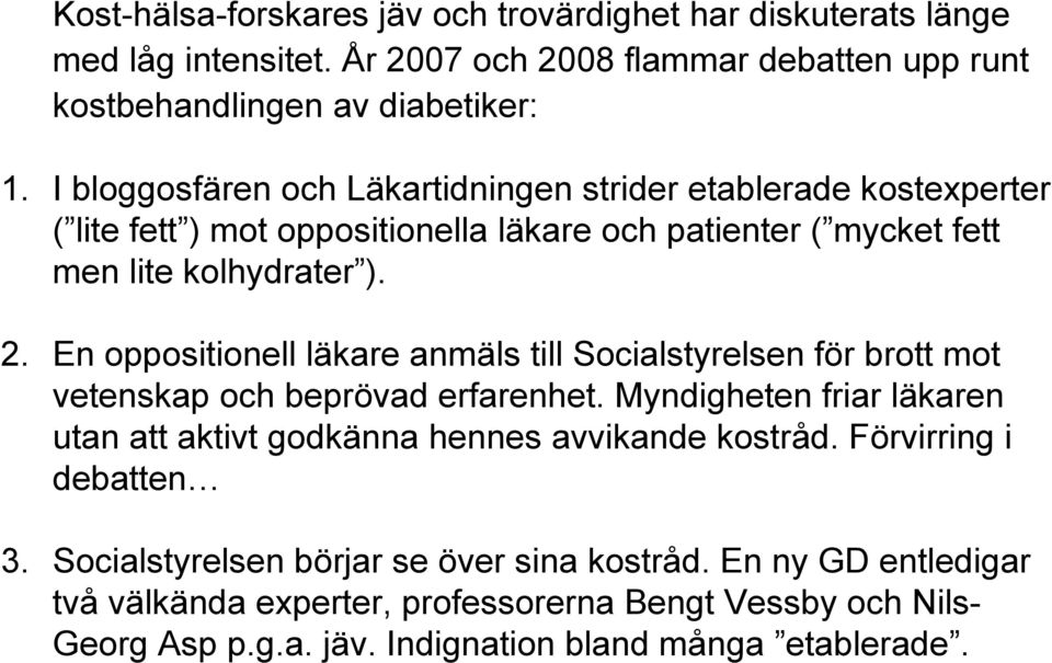 En oppositionell läkare anmäls till Socialstyrelsen för brott mot vetenskap och beprövad erfarenhet. Myndigheten friar läkaren utan att aktivt godkänna hennes avvikande kostråd.