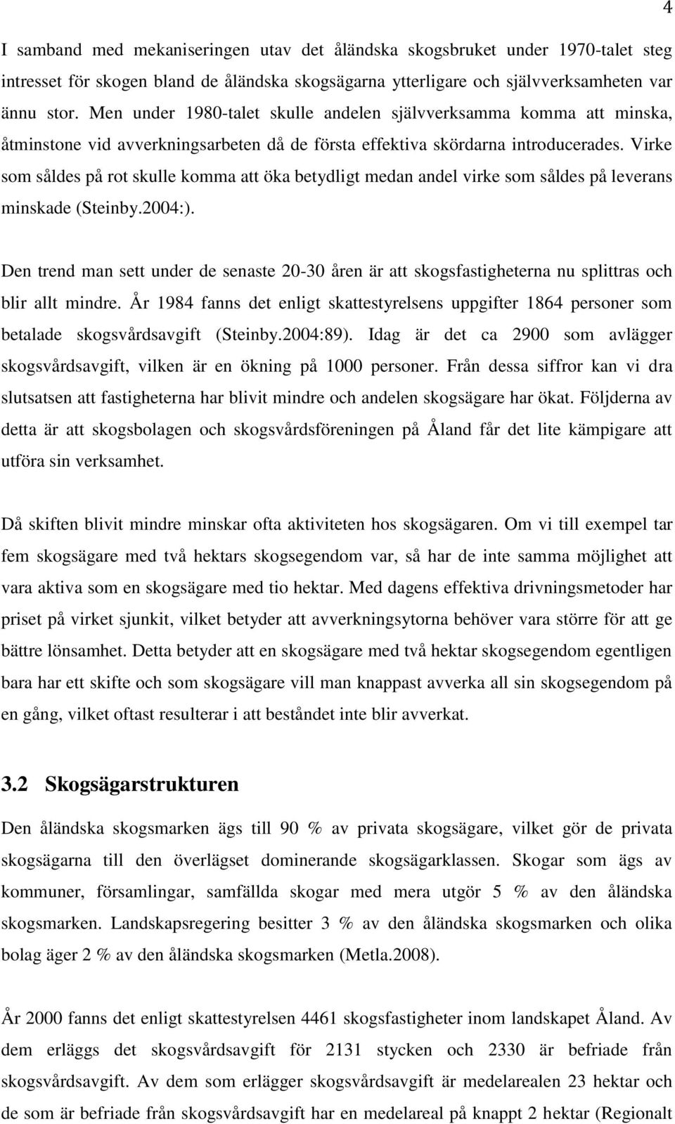 Virke som såldes på rot skulle komma att öka betydligt medan andel virke som såldes på leverans minskade (Steinby.2004:).