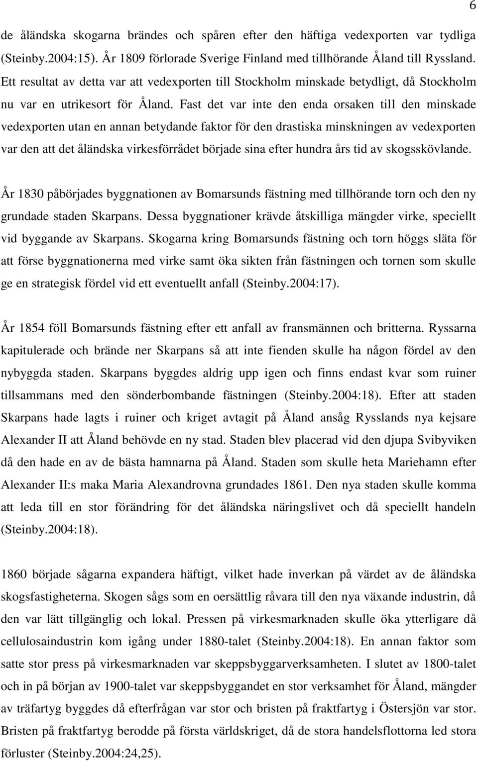 Fast det var inte den enda orsaken till den minskade vedexporten utan en annan betydande faktor för den drastiska minskningen av vedexporten var den att det åländska virkesförrådet började sina efter