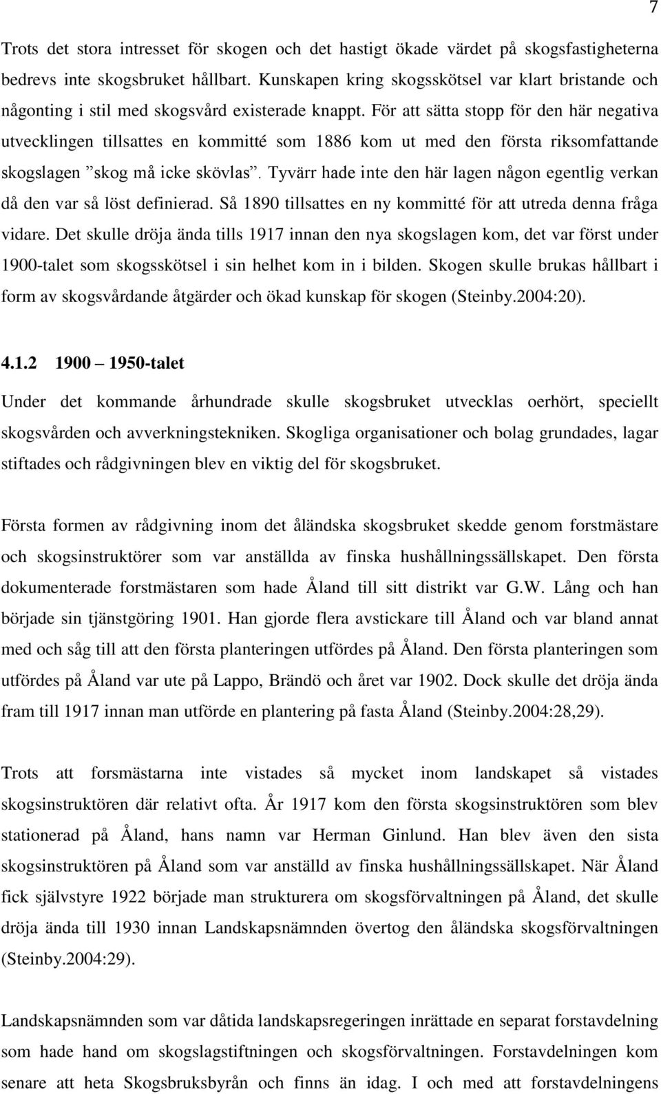 För att sätta stopp för den här negativa utvecklingen tillsattes en kommitté som 1886 kom ut med den första riksomfattande skogslagen skog må icke skövlas.