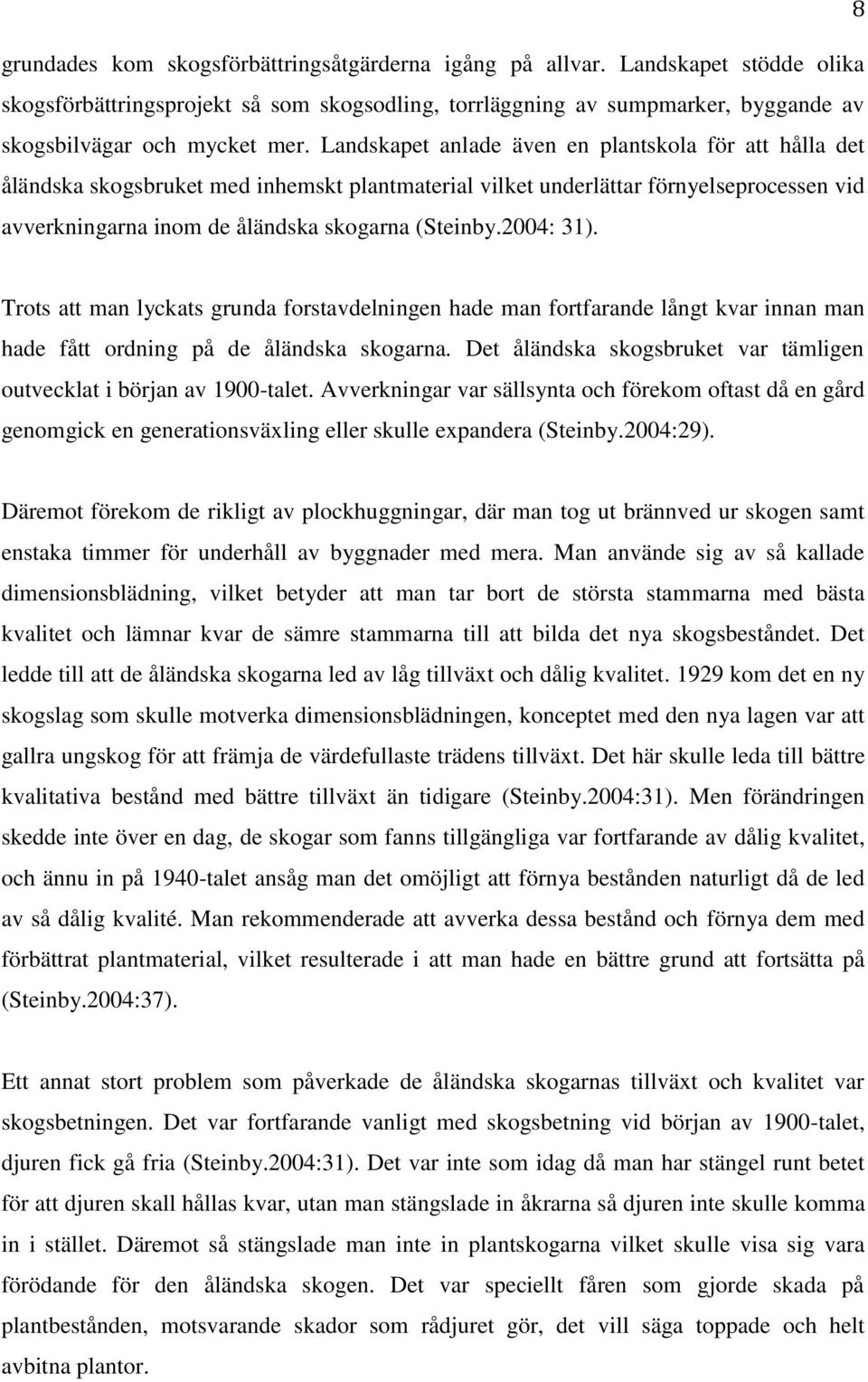 2004: 31). Trots att man lyckats grunda forstavdelningen hade man fortfarande långt kvar innan man hade fått ordning på de åländska skogarna.