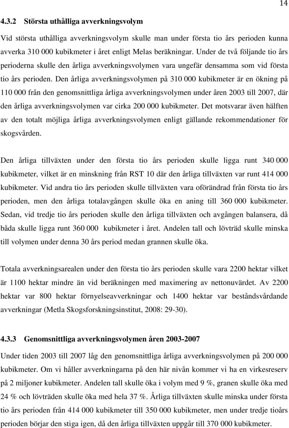 Den årliga avverkningsvolymen på 310 000 kubikmeter är en ökning på 110 000 från den genomsnittliga årliga avverkningsvolymen under åren 2003 till 2007, där den årliga avverkningsvolymen var cirka