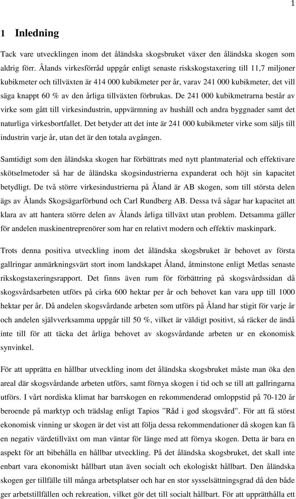 årliga tillväxten förbrukas. De 241 000 kubikmetrarna består av virke som gått till virkesindustrin, uppvärmning av hushåll och andra byggnader samt det naturliga virkesbortfallet.