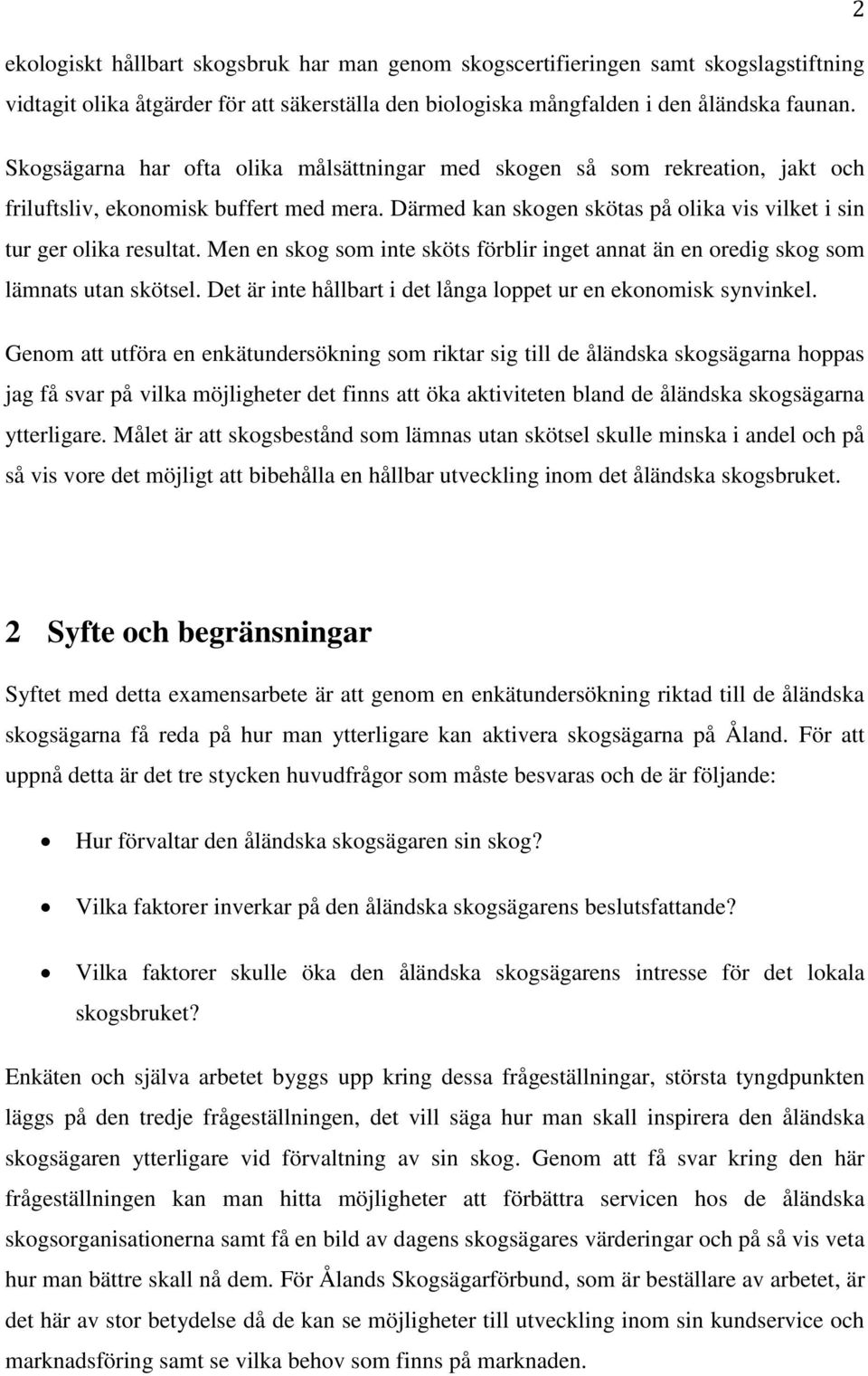 Men en skog som inte sköts förblir inget annat än en oredig skog som lämnats utan skötsel. Det är inte hållbart i det långa loppet ur en ekonomisk synvinkel.