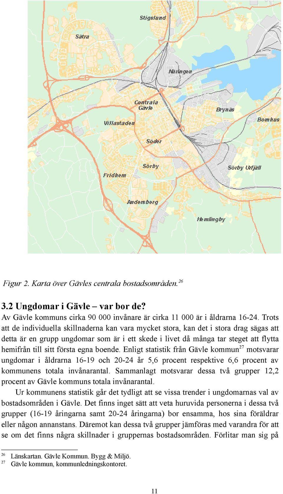 första egna boende. Enligt statistik från Gävle kommun 7 motsvarar ungdomar i åldrarna 16-19 och 0-4 år 5,6 procent respektive 6,6 procent av kommunens totala invånarantal.