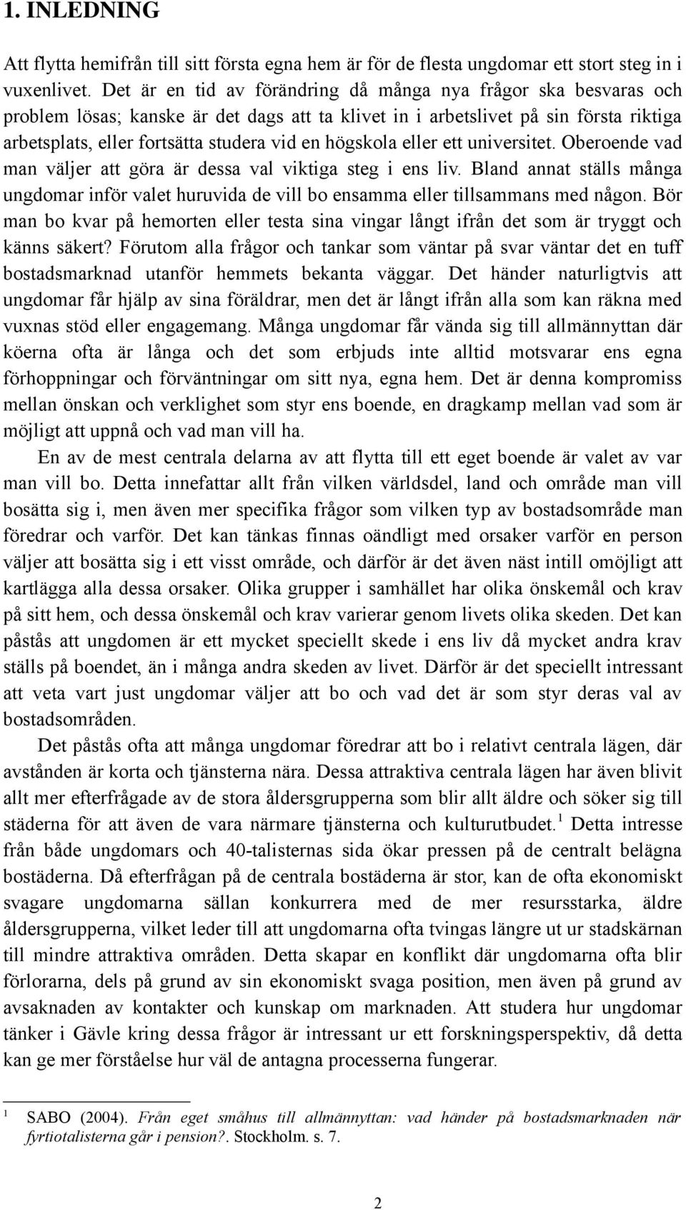 högskola eller ett universitet. Oberoende vad man väljer att göra är dessa val viktiga steg i ens liv.