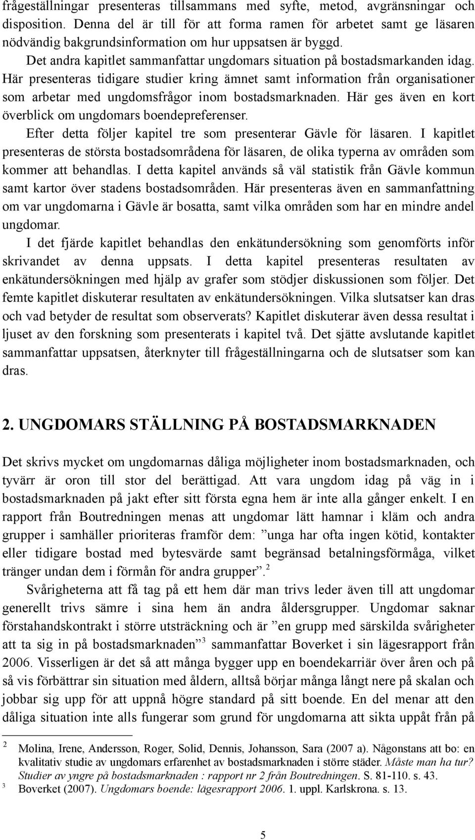 Det andra kapitlet sammanfattar ungdomars situation på bostadsmarkanden idag.