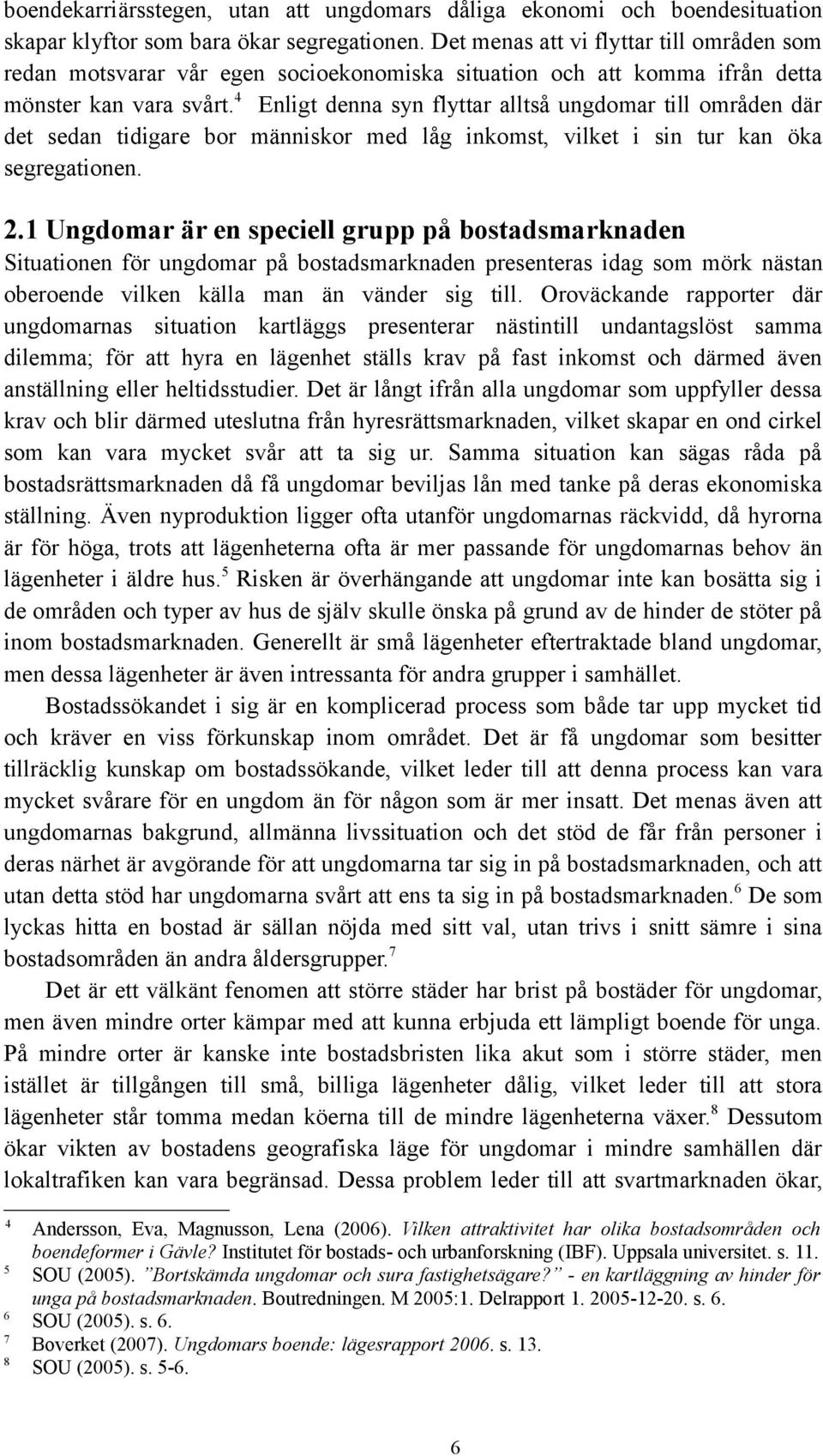 4 Enligt denna syn flyttar alltså ungdomar till områden där det sedan tidigare bor människor med låg inkomst, vilket i sin tur kan öka segregationen.