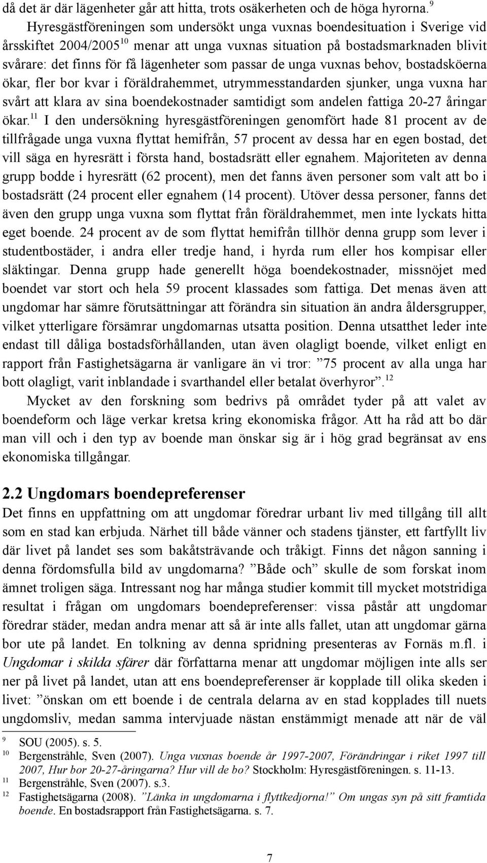 passar de unga vuxnas behov, bostadsköerna ökar, fler bor kvar i föräldrahemmet, utrymmesstandarden sjunker, unga vuxna har svårt att klara av sina boendekostnader samtidigt som andelen fattiga 0-7