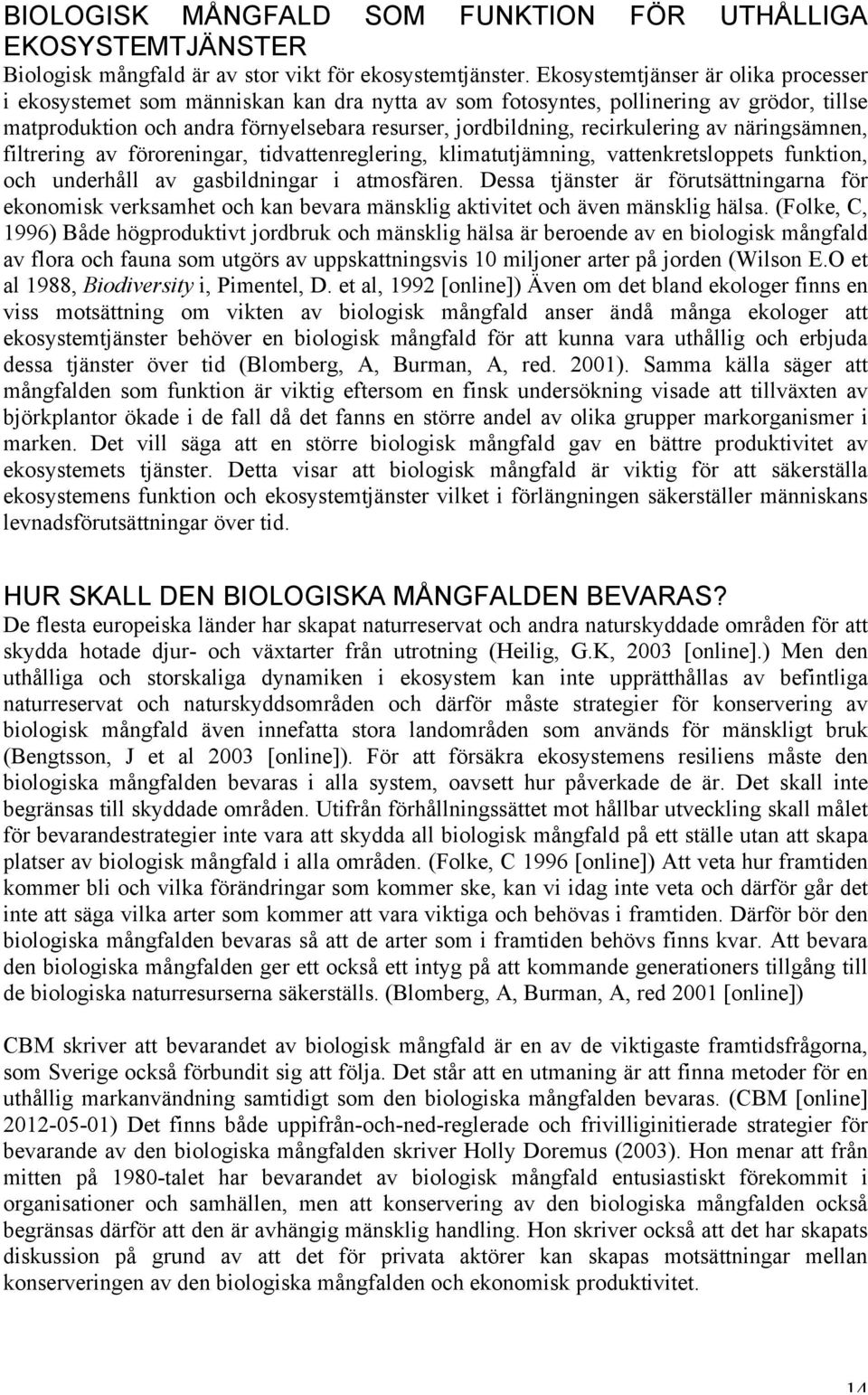 recirkulering av näringsämnen, filtrering av föroreningar, tidvattenreglering, klimatutjämning, vattenkretsloppets funktion, och underhåll av gasbildningar i atmosfären.