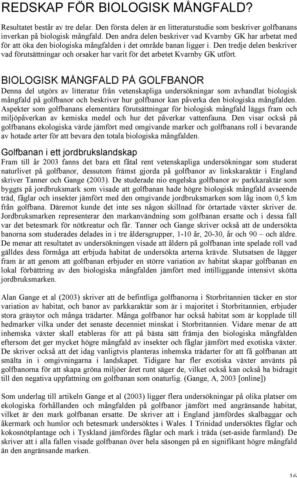 Den tredje delen beskriver vad förutsättningar och orsaker har varit för det arbetet Kvarnby GK utfört.