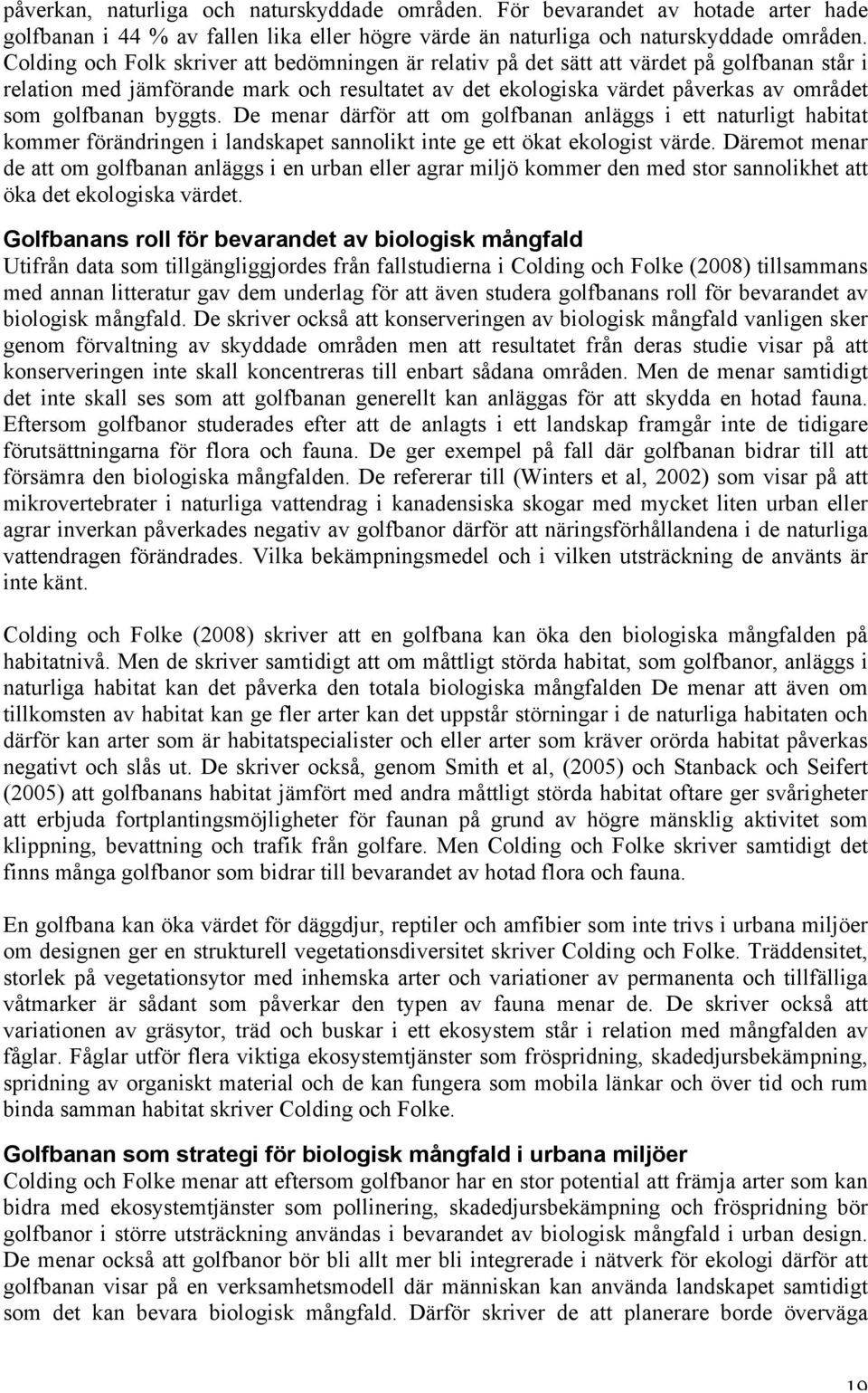 byggts. De menar därför att om golfbanan anläggs i ett naturligt habitat kommer förändringen i landskapet sannolikt inte ge ett ökat ekologist värde.