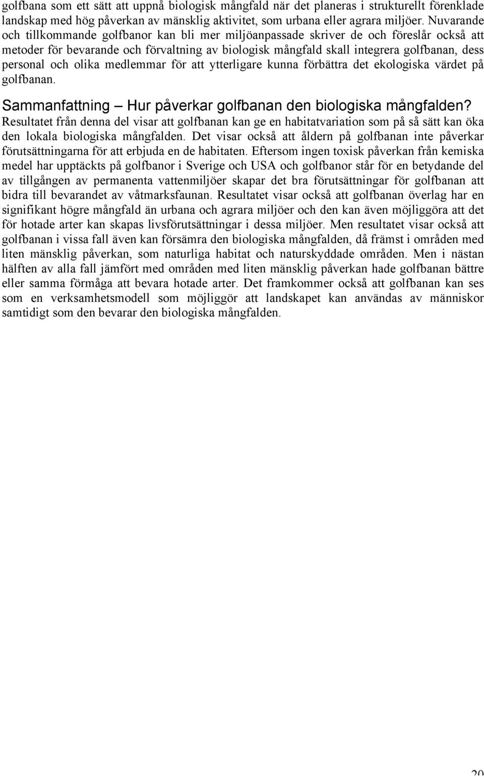 och olika medlemmar för att ytterligare kunna förbättra det ekologiska värdet på golfbanan. Sammanfattning Hur påverkar golfbanan den biologiska mångfalden?