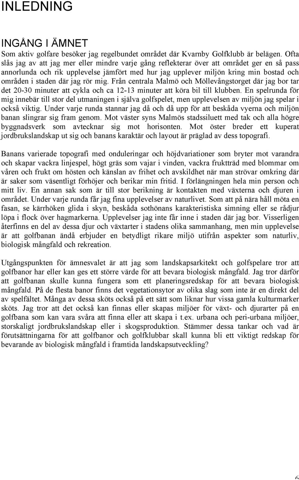 staden där jag rör mig. Från centrala Malmö och Möllevångstorget där jag bor tar det 20-30 minuter att cykla och ca 12-13 minuter att köra bil till klubben.