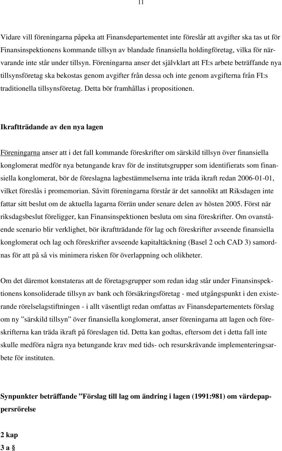 Föreningarna anser det självklart att FI:s arbete beträffande nya tillsynsföretag ska bekostas genom avgifter från dessa och inte genom avgifterna från FI:s traditionella tillsynsföretag.