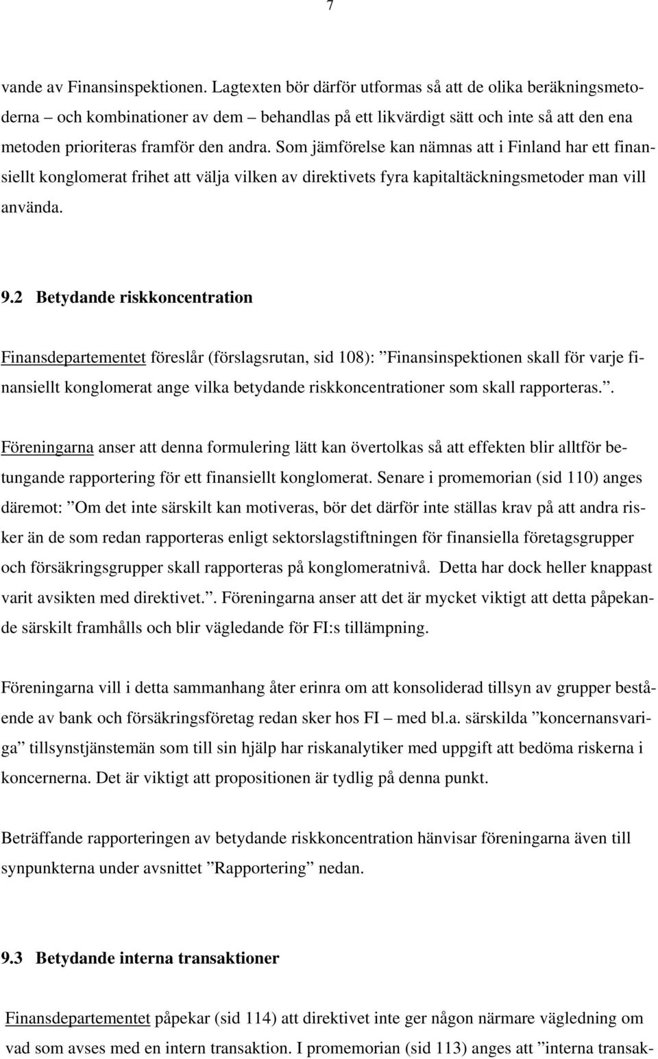 Som jämförelse kan nämnas att i Finland har ett finansiellt konglomerat frihet att välja vilken av direktivets fyra kapitaltäckningsmetoder man vill använda. 9.