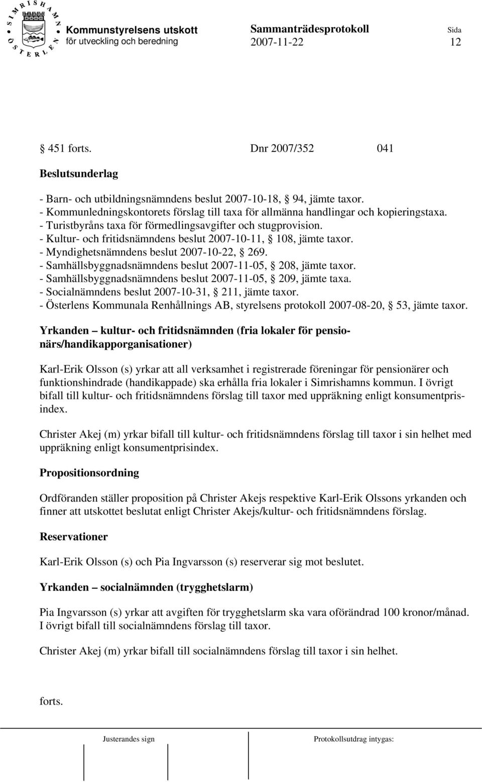 - Kultur- och fritidsnämndens beslut 2007-10-11, 108, jämte taxor. - Myndighetsnämndens beslut 2007-10-22, 269. - Samhällsbyggnadsnämndens beslut 2007-11-05, 208, jämte taxor.