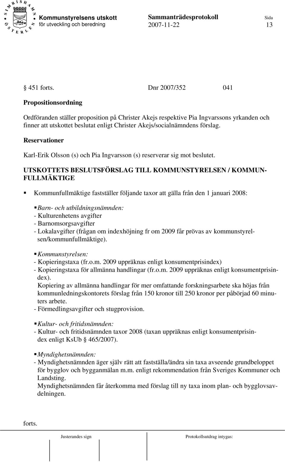 förslag. Reservationer Karl-Erik Olsson (s) och Pia Ingvarsson (s) reserverar sig mot beslutet.