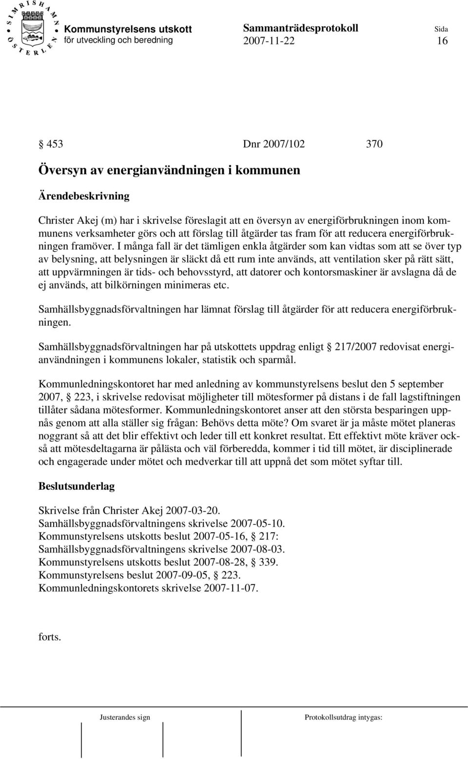 I många fall är det tämligen enkla åtgärder som kan vidtas som att se över typ av belysning, att belysningen är släckt då ett rum inte används, att ventilation sker på rätt sätt, att uppvärmningen är