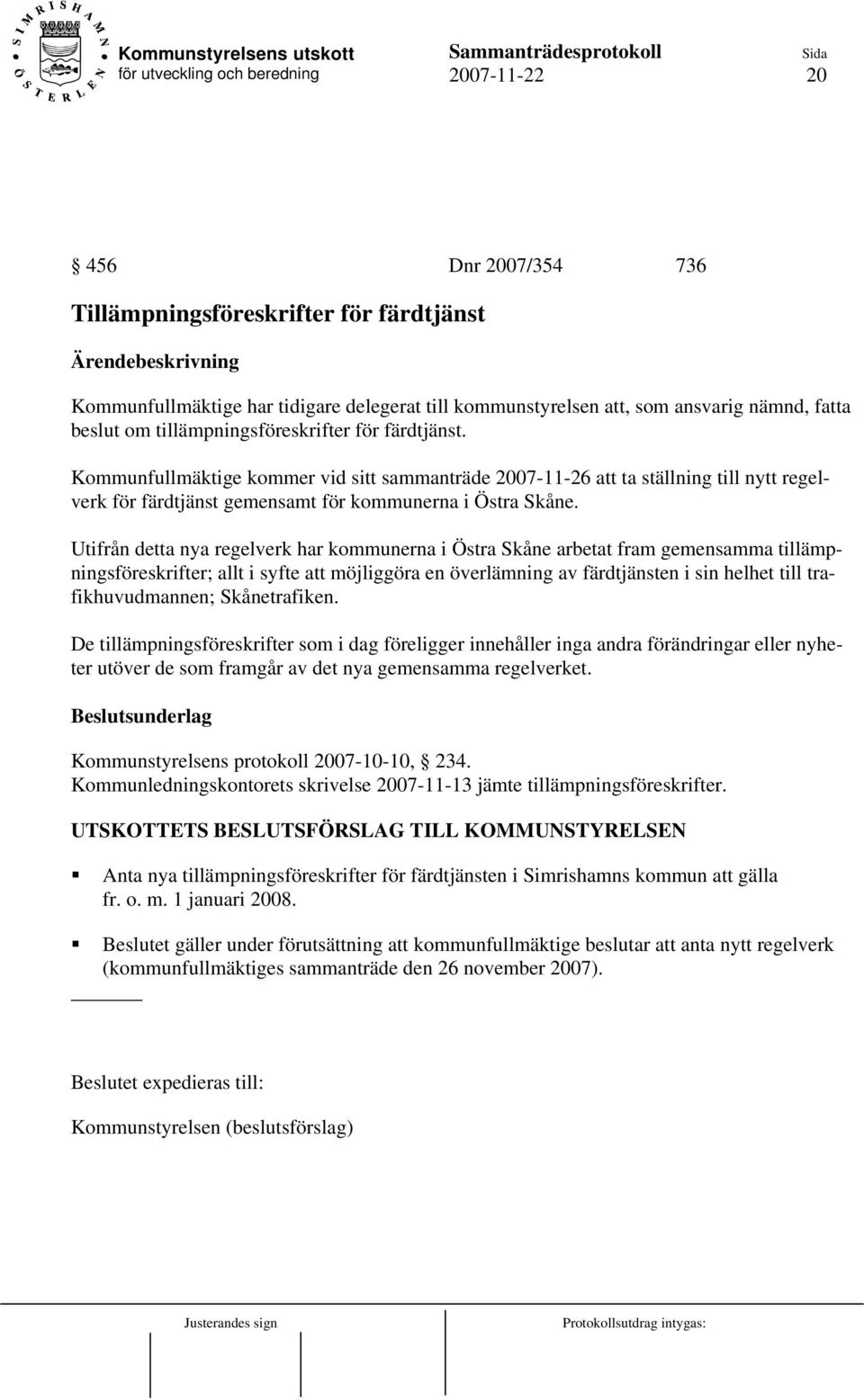 Utifrån detta nya regelverk har kommunerna i Östra Skåne arbetat fram gemensamma tillämpningsföreskrifter; allt i syfte att möjliggöra en överlämning av färdtjänsten i sin helhet till