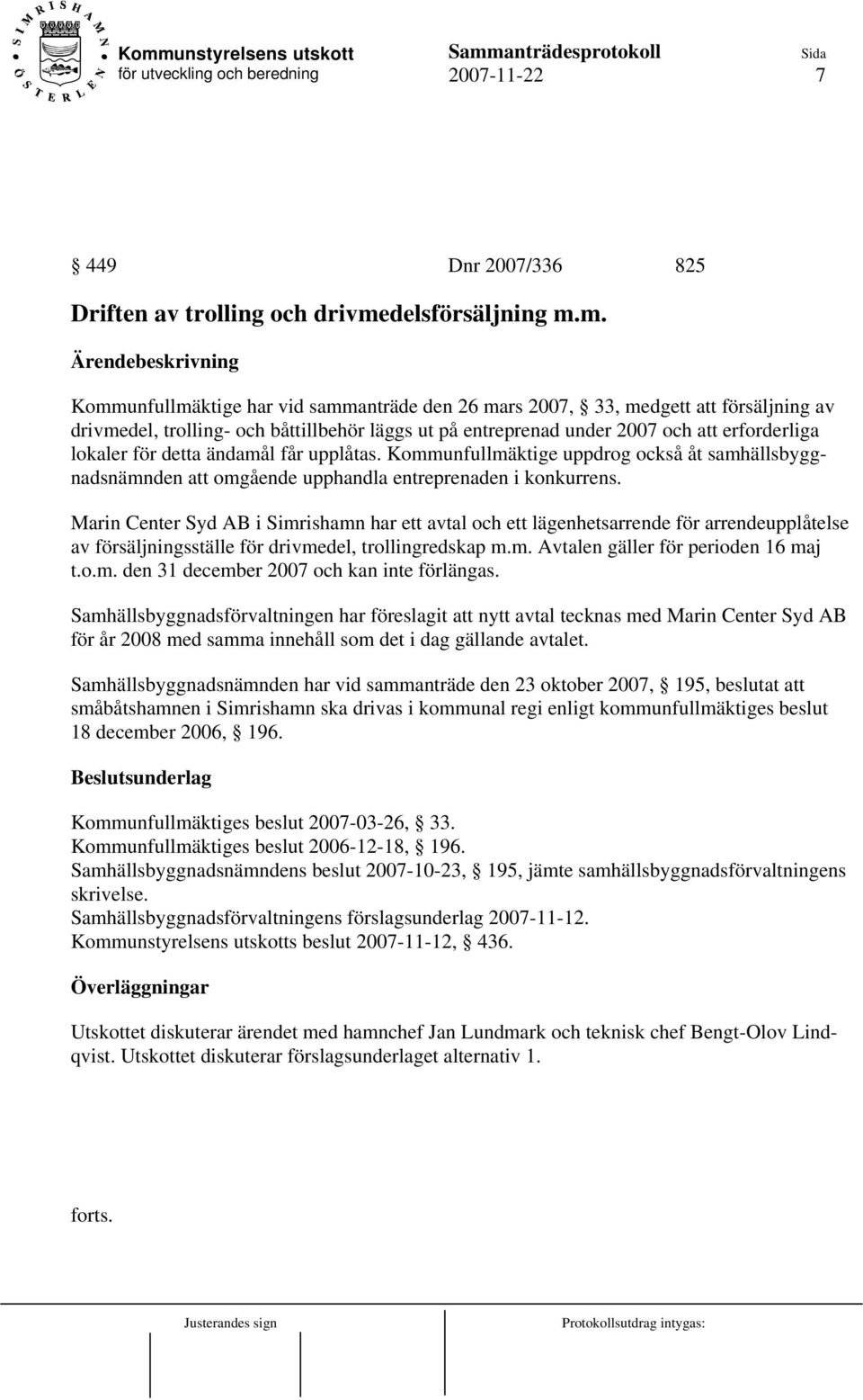 m. Ärendebeskrivning Kommunfullmäktige har vid sammanträde den 26 mars 2007, 33, medgett att försäljning av drivmedel, trolling- och båttillbehör läggs ut på entreprenad under 2007 och att