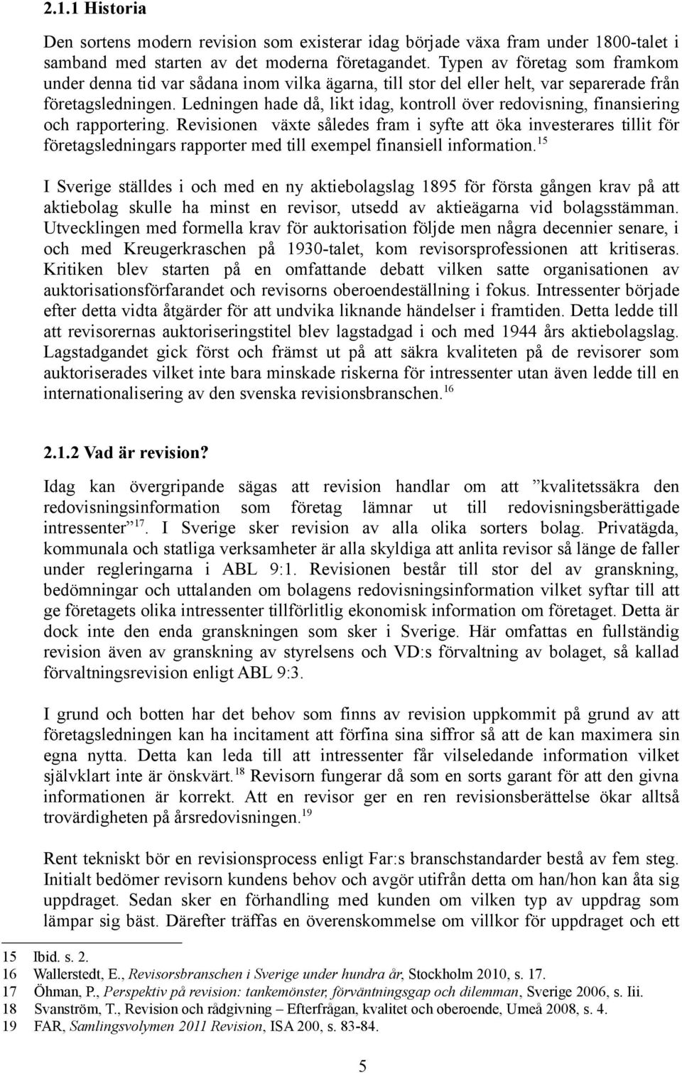 Ledningen hade då, likt idag, kontroll över redovisning, finansiering och rapportering.