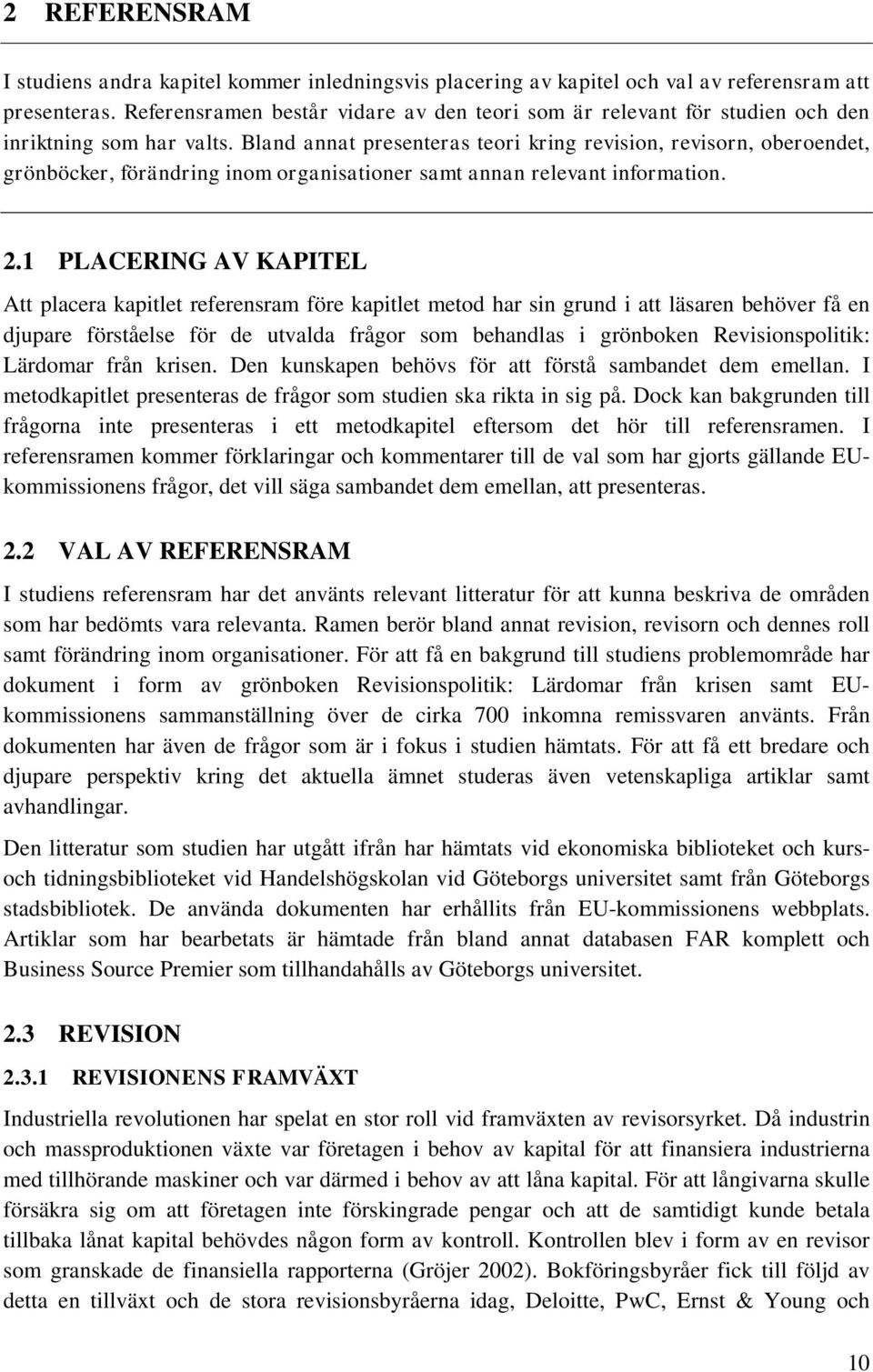 Bland annat presenteras teori kring revision, revisorn, oberoendet, grönböcker, förändring inom organisationer samt annan relevant information. 2.