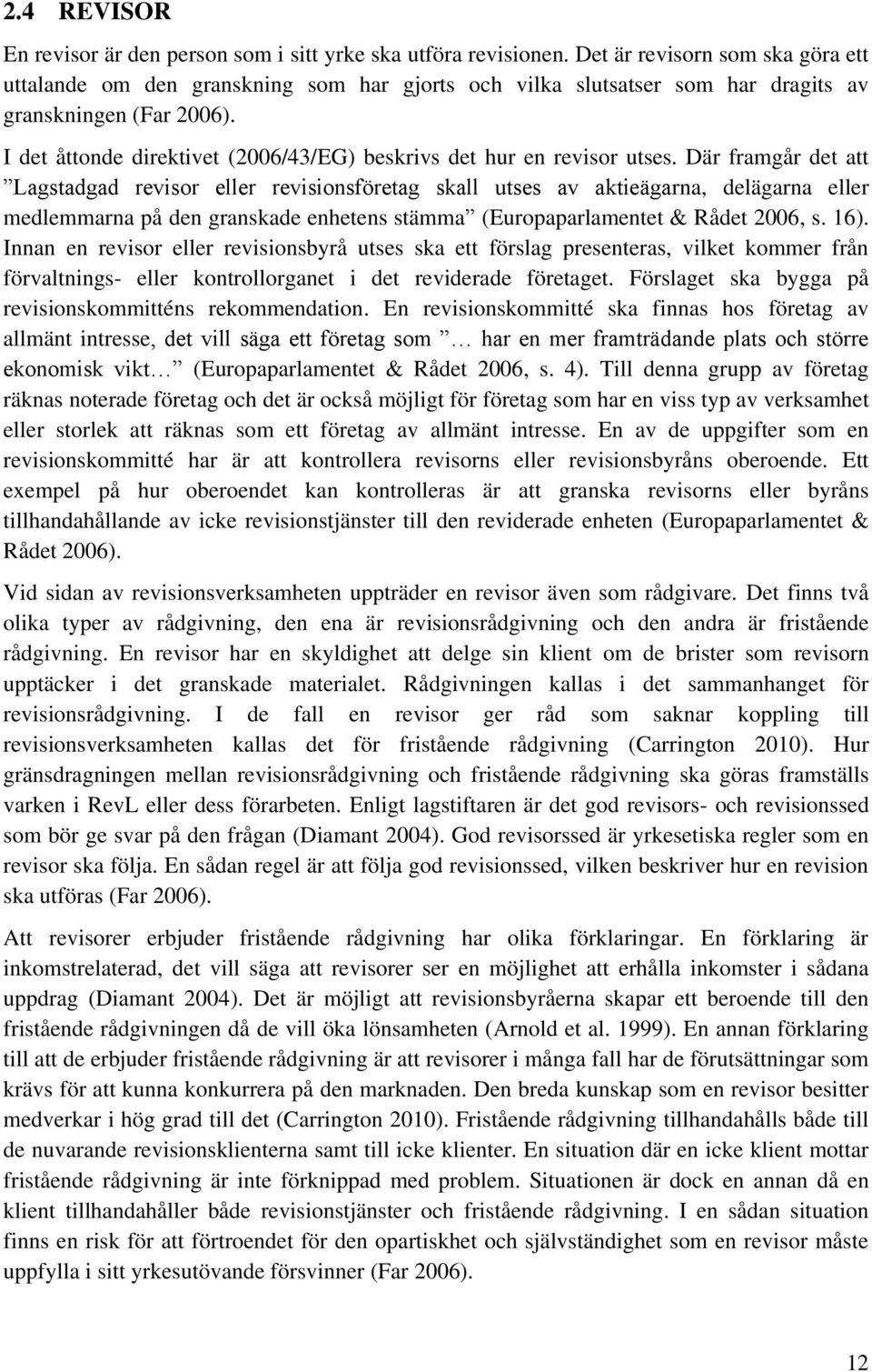 I det åttonde direktivet (2006/43/EG) beskrivs det hur en revisor utses.