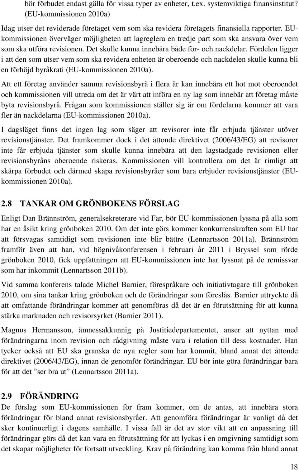 EUkommissionen överväger möjligheten att lagreglera en tredje part som ska ansvara över vem som ska utföra revisionen. Det skulle kunna innebära både för- och nackdelar.