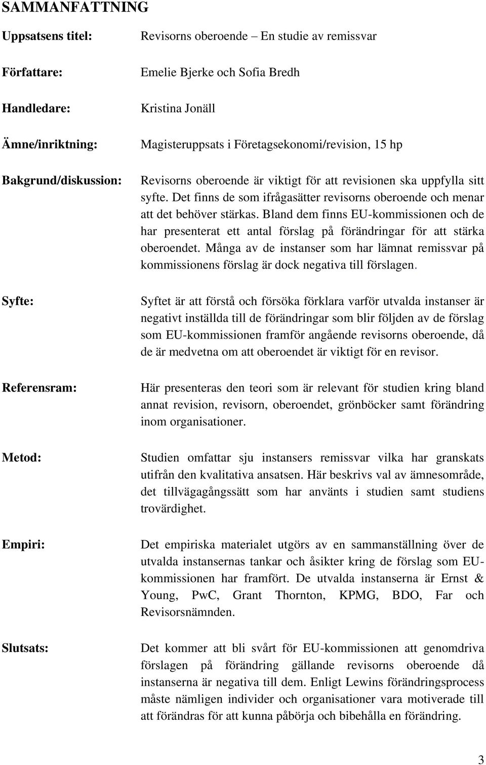 Det finns de som ifrågasätter revisorns oberoende och menar att det behöver stärkas. Bland dem finns EU-kommissionen och de har presenterat ett antal förslag på förändringar för att stärka oberoendet.