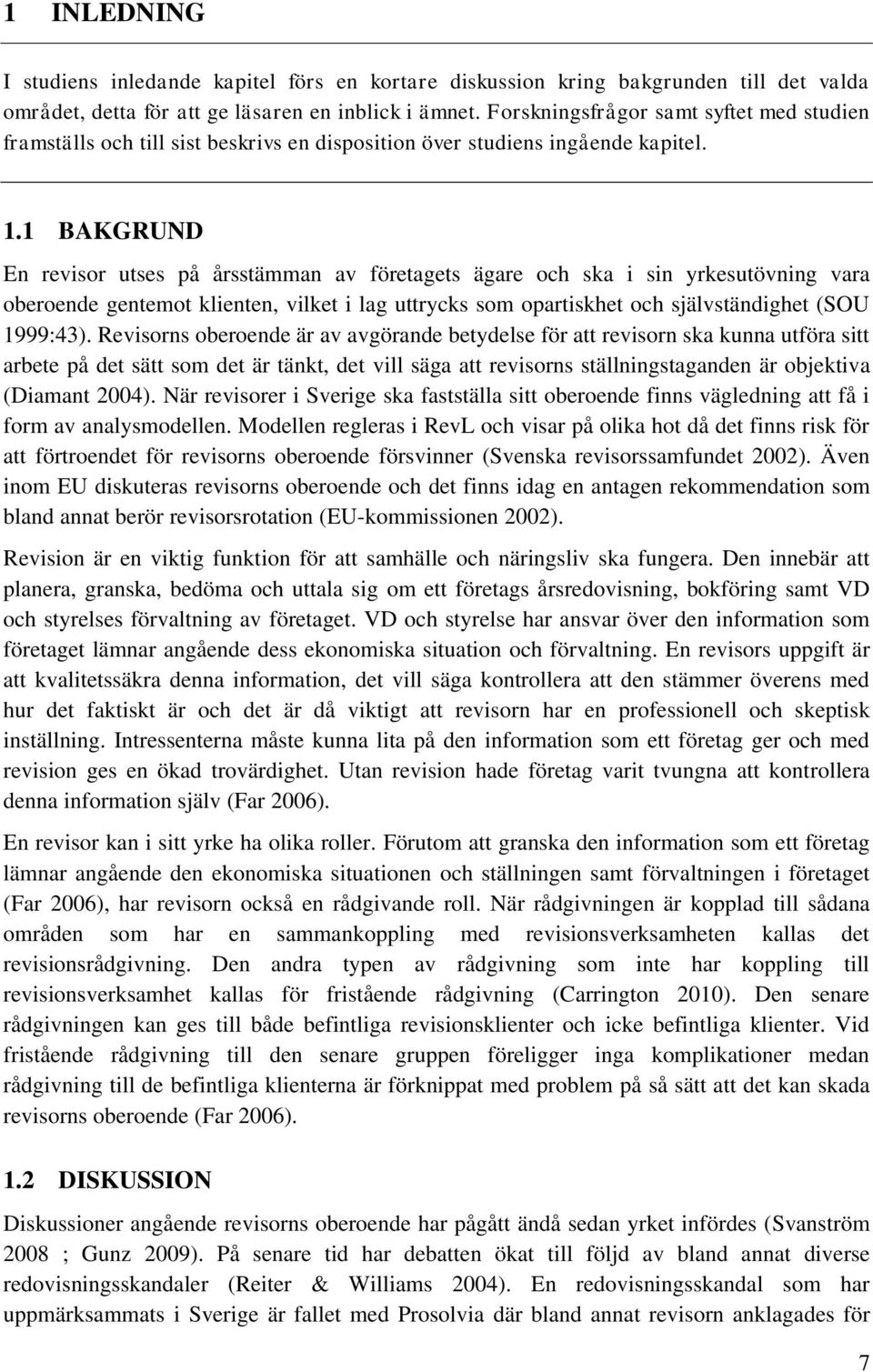 1 BAKGRUND En revisor utses på årsstämman av företagets ägare och ska i sin yrkesutövning vara oberoende gentemot klienten, vilket i lag uttrycks som opartiskhet och självständighet (SOU 1999:43).