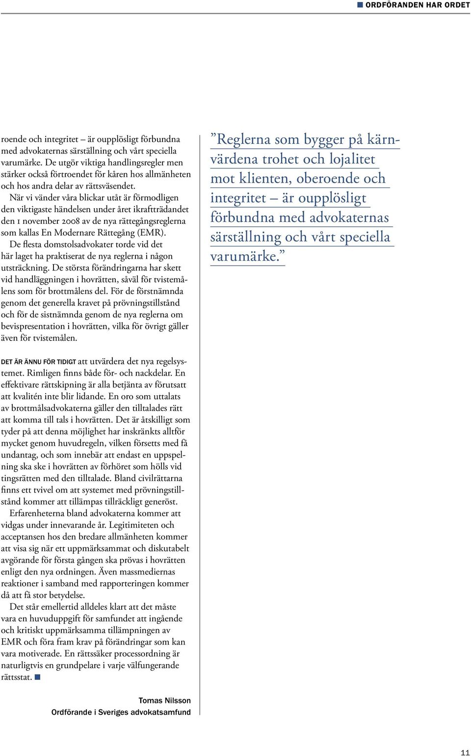 När vi vänder våra blickar utåt är förmodligen den viktigaste händelsen under året ikraftträdandet den 1 november 2008 av de nya rättegångsreglerna som kallas En Modernare Rättegång (EMR).