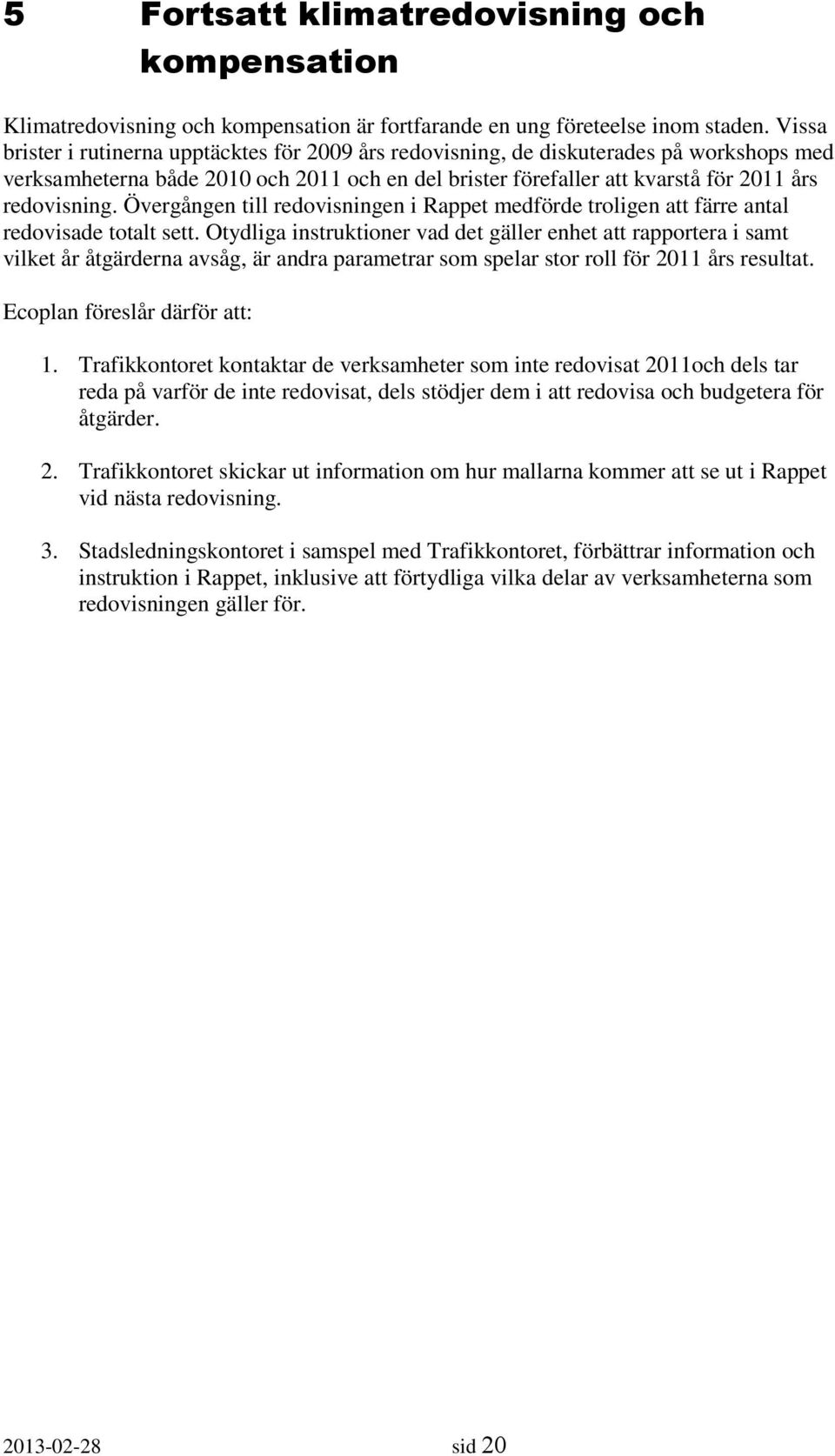 Övergången till redovisningen i Rappet medförde troligen att färre antal redovisade totalt sett.