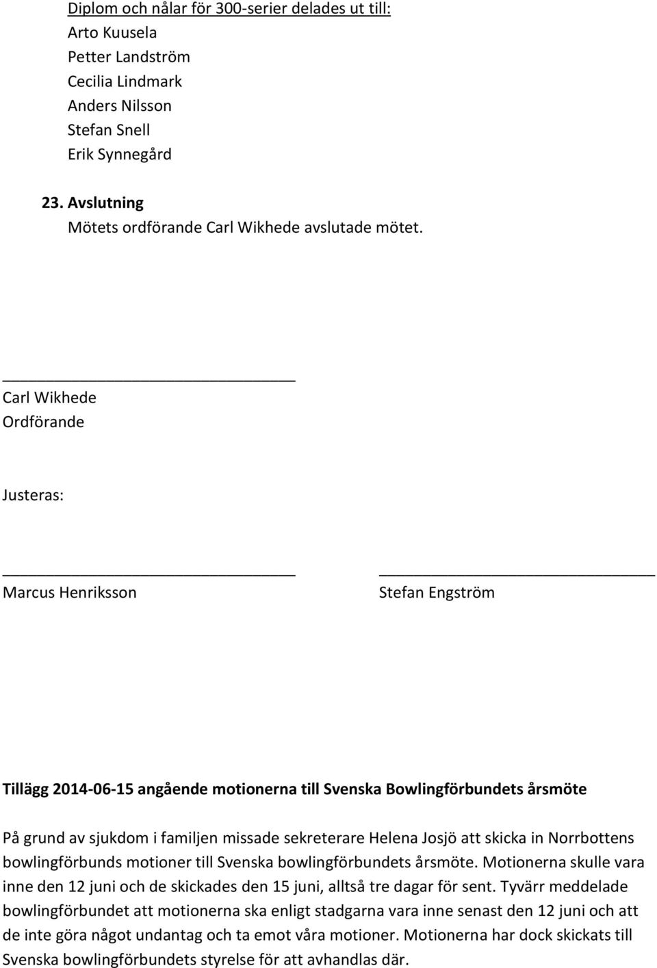 Carl Wikhede Ordförande Justeras: Marcus Henriksson Stefan Engström Tillägg 2014-06-15 angående motionerna till Svenska Bowlingförbundets årsmöte På grund av sjukdom i familjen missade sekreterare