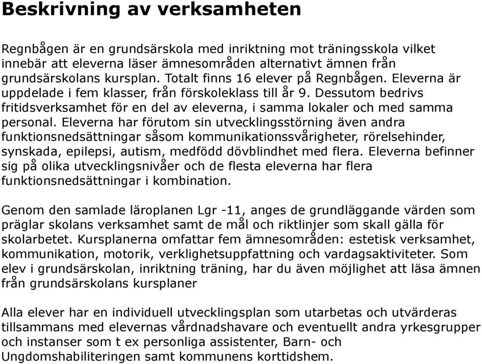 Dessutom bedrivs fritidsverksamhet för en del av eleverna, i samma lokaler och med samma personal.