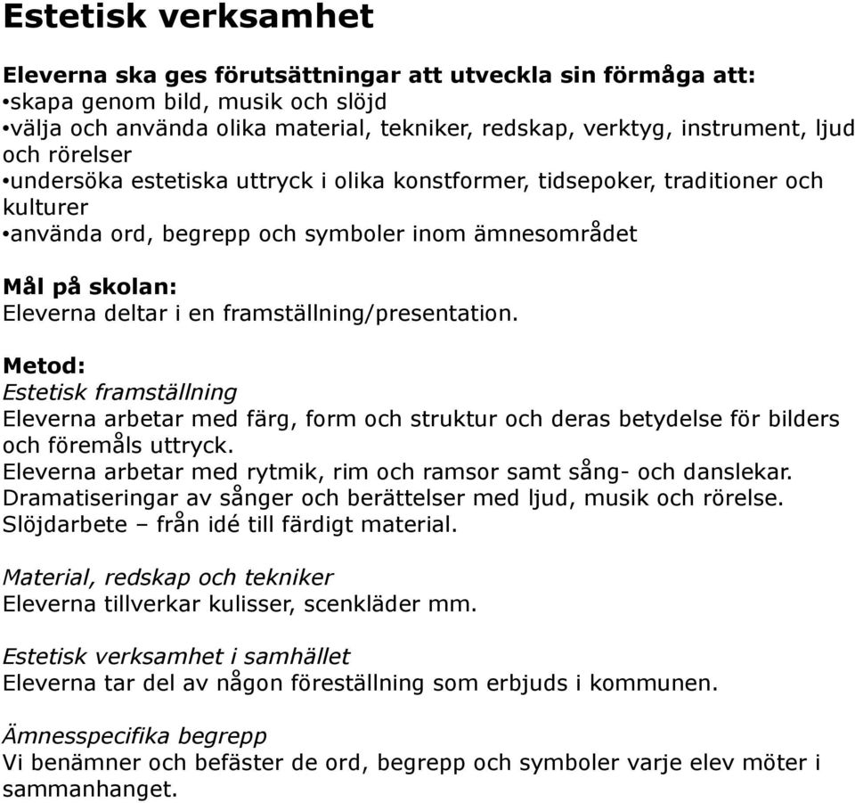 Estetisk framställning Eleverna arbetar med färg, form och struktur och deras betydelse för bilders och föremåls uttryck. Eleverna arbetar med rytmik, rim och ramsor samt sång- och danslekar.