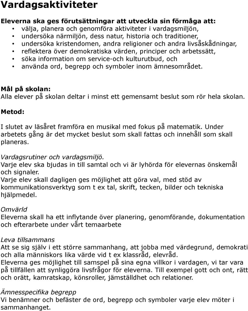 Alla elever på skolan deltar i minst ett gemensamt beslut som rör hela skolan. I slutet av läsåret framföra en musikal med fokus på matematik.