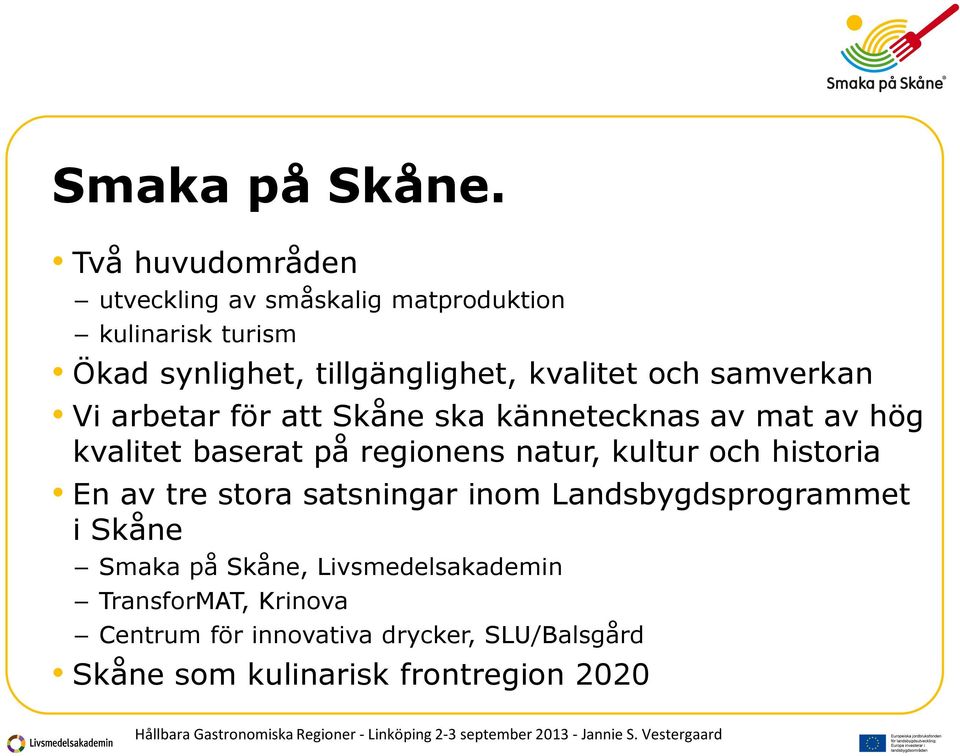 och samverkan Vi arbetar för att Skåne ska kännetecknas av mat av hög kvalitet baserat på regionens natur, kultur