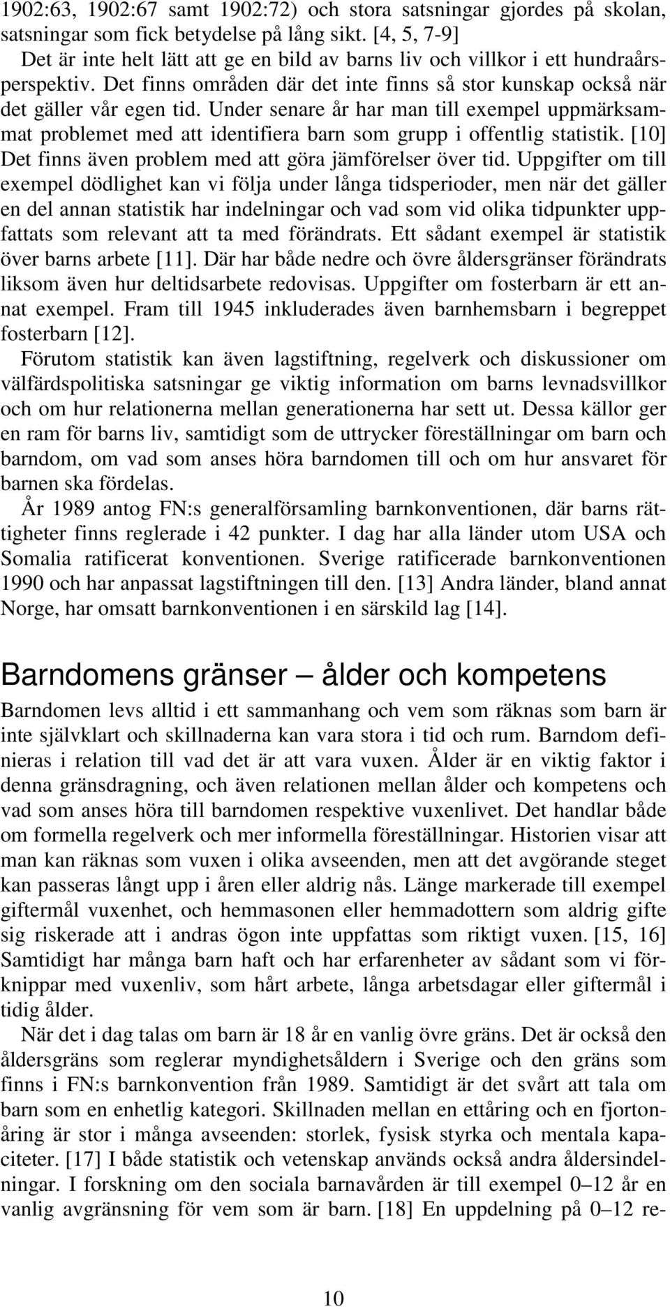 Under senare år har man till exempel uppmärksammat problemet med att identifiera barn som grupp i offentlig statistik. [10] Det finns även problem med att göra jämförelser över tid.