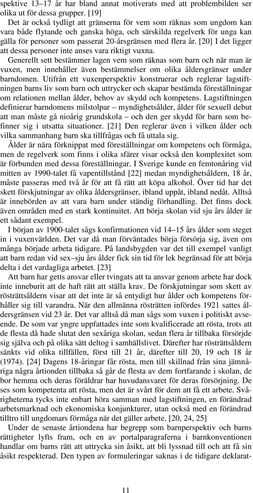 flera år. [20] I det ligger att dessa personer inte anses vara riktigt vuxna.