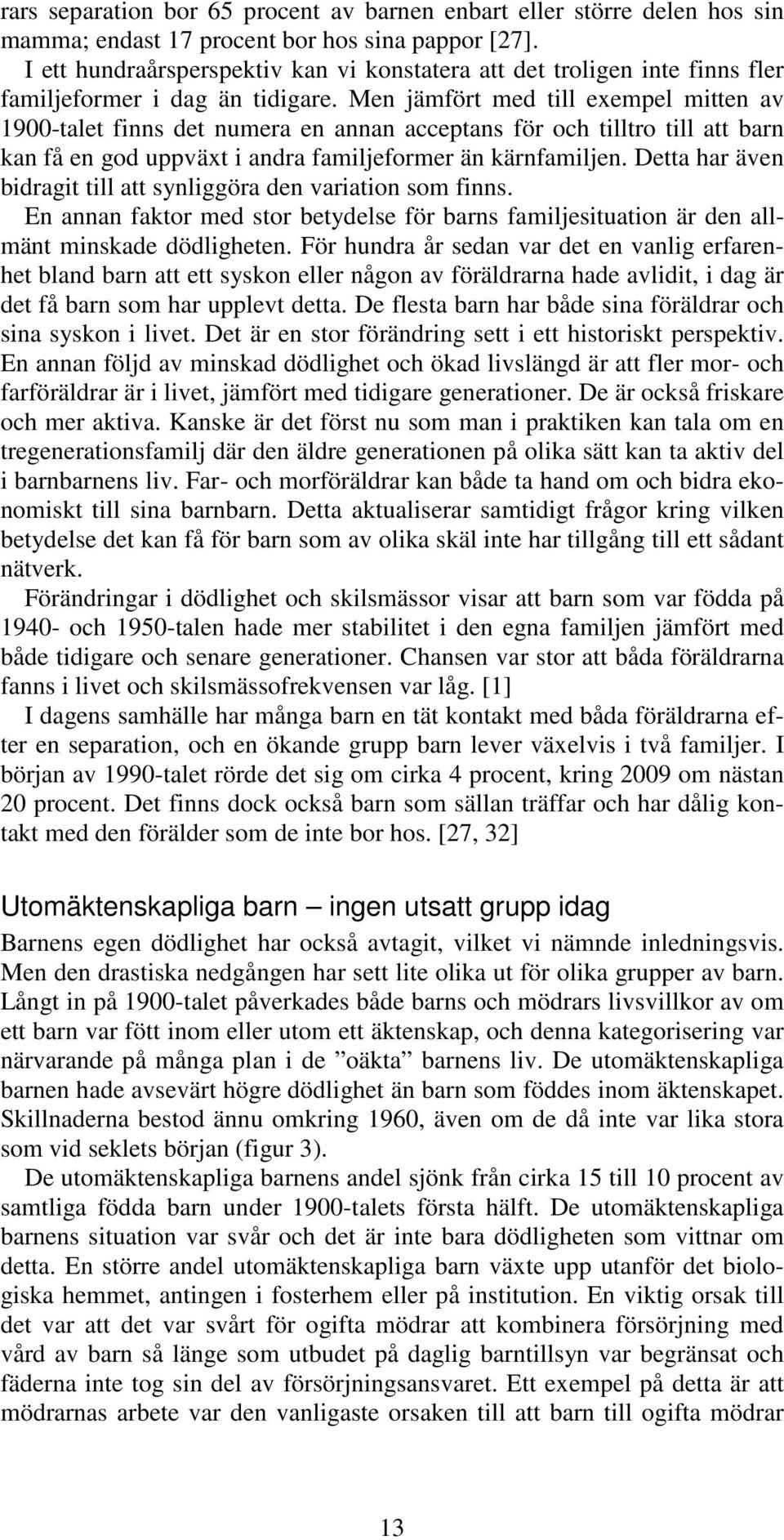 Men jämfört med till exempel mitten av 1900-talet finns det numera en annan acceptans för och tilltro till att barn kan få en god uppväxt i andra familjeformer än kärnfamiljen.