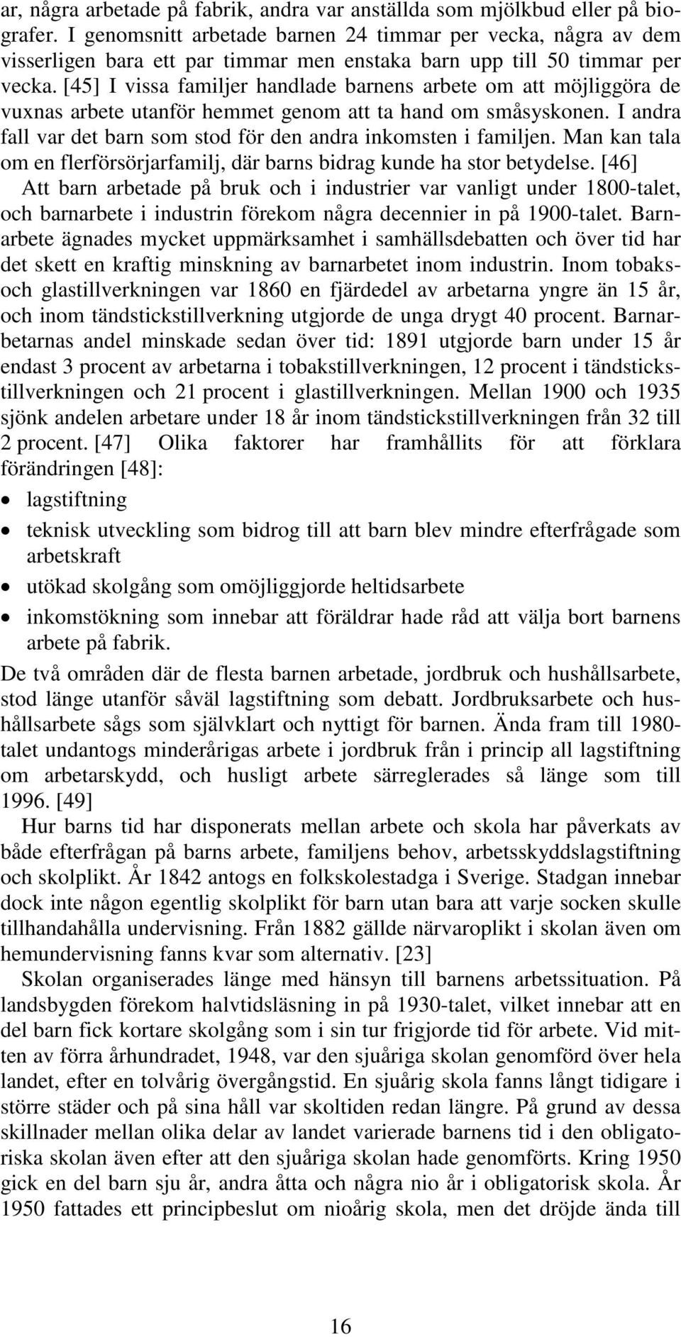[45] I vissa familjer handlade barnens arbete om att möjliggöra de vuxnas arbete utanför hemmet genom att ta hand om småsyskonen. I andra fall var det barn som stod för den andra inkomsten i familjen.