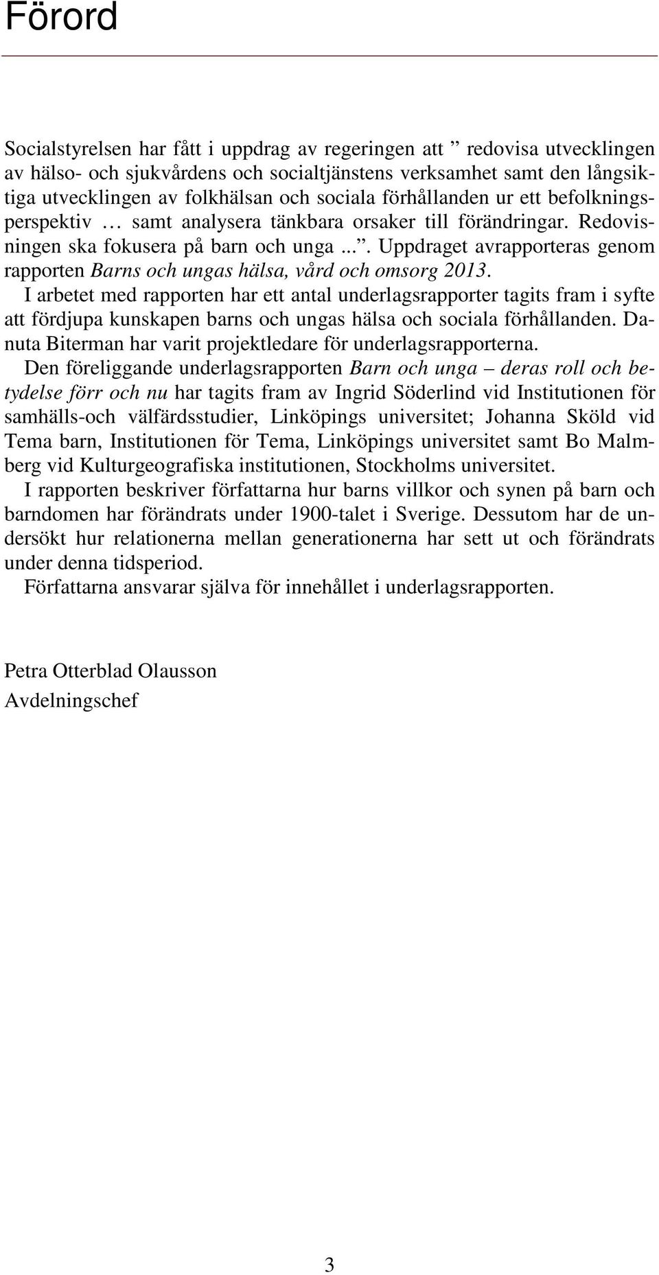... Uppdraget avrapporteras genom rapporten Barns och ungas hälsa, vård och omsorg 2013.